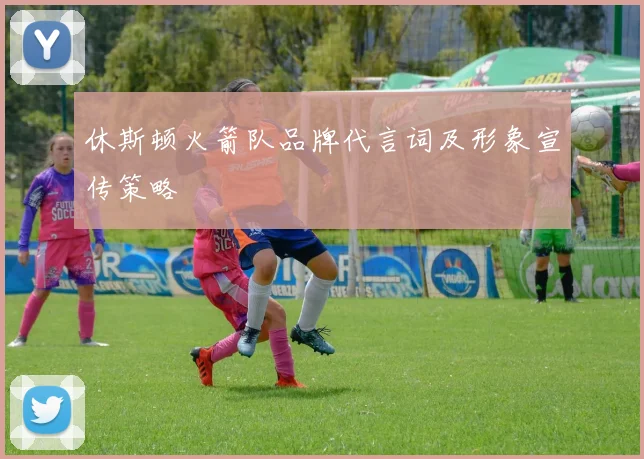 休斯顿火箭队品牌代言词及形象宣传策略