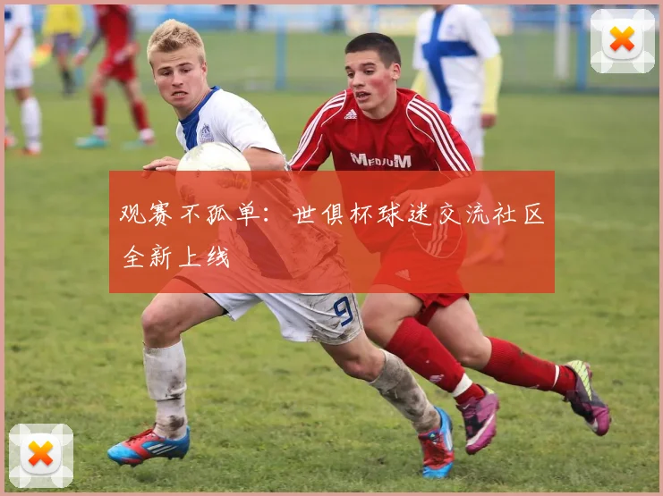 观赛不孤单：世俱杯球迷交流社区全新上线